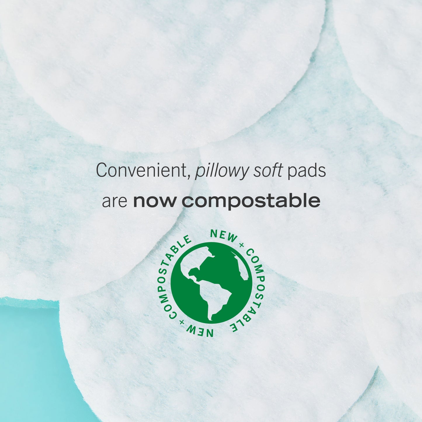 Convenient, pillowy soft pads are now compostable.